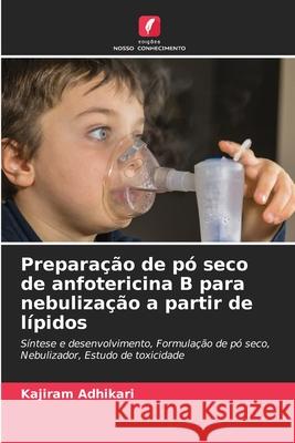 Preparação de pó seco de anfotericina B para nebulização a partir de lípidos Adhikari, Kajiram 9783330843172 Edições Nosso Conhecimento - książka