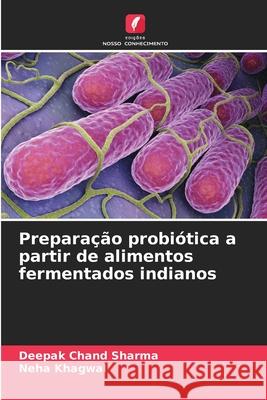 Prepara??o probi?tica a partir de alimentos fermentados indianos Deepak Chand Sharma Neha Khagwal 9786207684625 Edicoes Nosso Conhecimento - książka