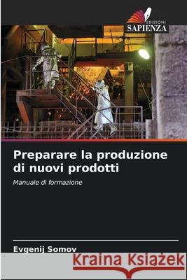 Preparare la produzione di nuovi prodotti Evgenij Somov 9786204104058 Edizioni Sapienza - książka