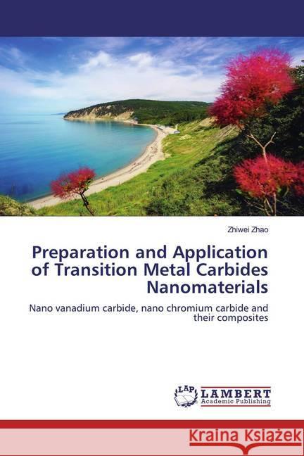 Preparation and Application of Transition Metal Carbides Nanomaterials : Nano vanadium carbide, nano chromium carbide and their composites Zhao, Zhiwei 9786200549419 LAP Lambert Academic Publishing - książka
