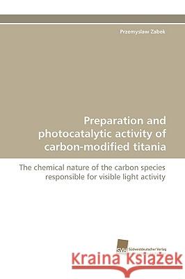 Preparation and photocatalytic activity of carbon-modified titania : The chemical nature of the carbon species responsible for visible light activity Przemyslaw Zabek 9783838118574 Suedwestdeutscher Verlag Fuer Hochschulschrif - książka