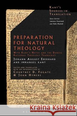 Preparation for Natural Theology: With Kant's Notes and the Danzig Rational Theology Transcript Johann August Eberhard Lawrence Pasternack Courtney D. Fugate 9781350276604 Bloomsbury Academic - książka