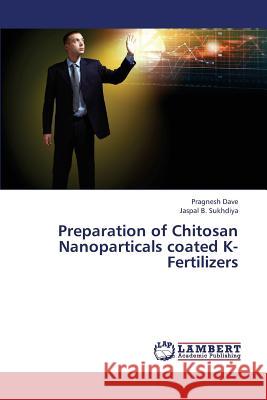 Preparation of Chitosan Nanoparticals Coated K- Fertilizers Dave Pragnesh, Sukhdiya Jaspal B 9783659402494 LAP Lambert Academic Publishing - książka