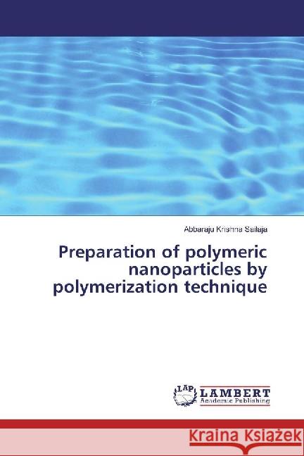 Preparation of polymeric nanoparticles by polymerization technique Krishna sailaja, Abbaraju 9783330004573 LAP Lambert Academic Publishing - książka