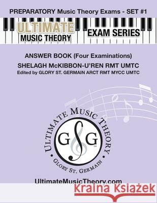Preparatory Music Theory Exams Set #1 Answer Book - Ultimate Music Theory Exam Series: Four Exams in each Set plus All Theory Requirements Glory St Germain, Shelagh McKibbon-U'Ren 9781927641088 Ultimate Music Theory Ltd. - książka