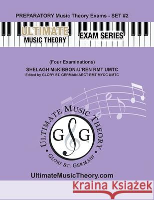 Preparatory Music Theory Exams Set #2 - Ultimate Music Theory Exam Series: Preparatory, Basic, Intermediate & Advanced Exams Set #1 & Set #2 - Four Exams in Set PLUS All Theory Requirements! Glory St Germain, Shelagh McKibbon-U'Ren 9781927641019 Ultimate Music Theory Ltd. - książka