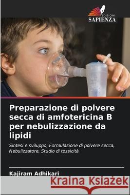 Preparazione di polvere secca di amfotericina B per nebulizzazione da lipidi Kajiram Adhikari 9783330844070 Edizioni Sapienza - książka