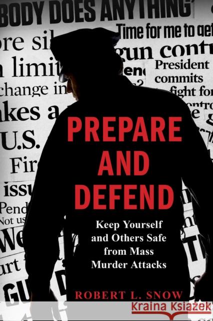 Prepare and Defend: Keep Yourself and Others Safe from Mass Murder Attacks Snow, Robert L. 9781538129203 Rowman & Littlefield Publishers - książka