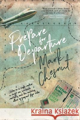 Prepare for Departure: Notes on a single mother, a misfit son, inevitable mortality and the enduring allure of frequent flyer miles Mark Chesnut (Aeromexico Clase Premier A   9781925965988 Vine Leaves Press - książka