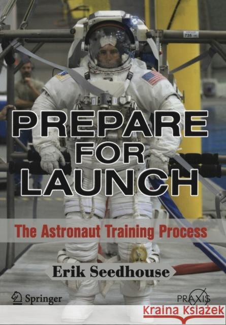 Prepare for Launch: The Astronaut Training Process Seedhouse, Erik 9781441913494 Praxis Publications Inc - książka