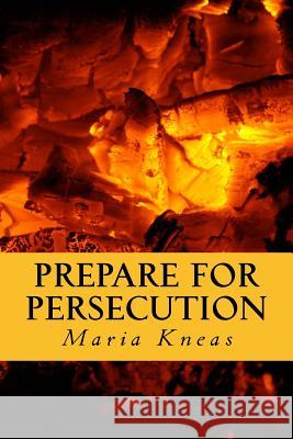 Prepare for Persecution: (Revised and Expanded Edition) Maria Kneas Douglas J. Hagmann 9781539446583 Createspace Independent Publishing Platform - książka