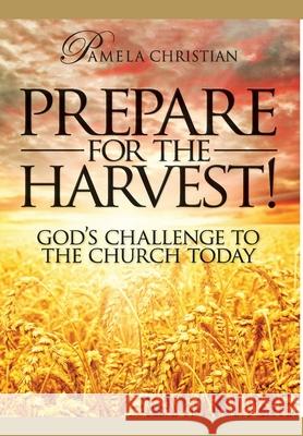 Prepare for the Harvest! God's Challenge to the Church Today Pamela Christian 9781732769281 Pamela Christian Ministries - książka