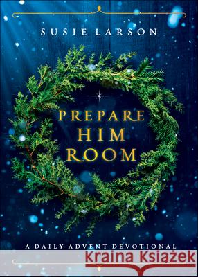 Prepare Him Room: A Daily Advent Devotional Susie Larson 9780764238079 Bethany House Publishers - książka