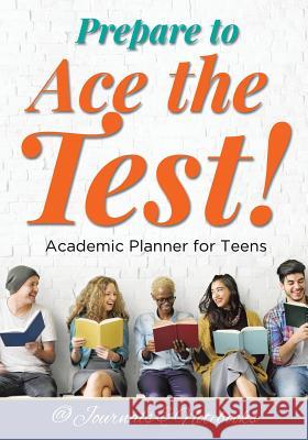 Prepare to Ace the Test! Academic Planner for Teens @Journals Notebooks 9781683266112 @Journals Notebooks - książka