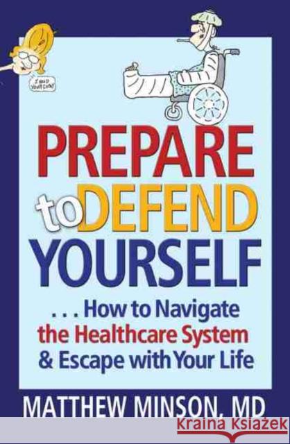 Prepare to Defend Yourself: How to Navigate the Healthcare System & Escape with Your Life Matthew Minson 9781623491154 Texas A&M University Press - książka