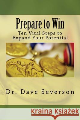 Prepare to Win: Ten Vital Steps to Expand Your Potential Dr Dave Severson 9781480004603 Createspace - książka