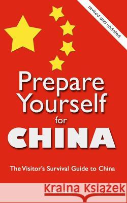 Prepare Yourself for China: The Visitor's Survival Guide to China Brian Bailie 9781467935265 Createspace - książka