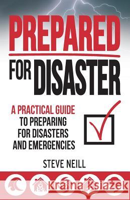 Prepared For Disaster: A Practical Guide to Preparing for Disasters and Emergencies Neill, Steve 9781530587223 Createspace Independent Publishing Platform - książka