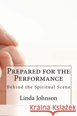 Prepared for the Performance: Behind the Spiritual Scene Linda Johnson 9781508882268 Createspace - książka