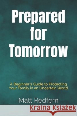 Prepared for Tomorrow: A Beginner's Guide to Protecting Your Family in an Uncertain World Redfern, Matt 9798291428177 Independently Published - książka