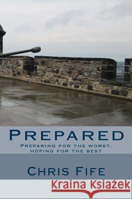 Prepared: Preparing for the worst, hoping for the best Fife, Chris 9781523203529 Createspace Independent Publishing Platform - książka
