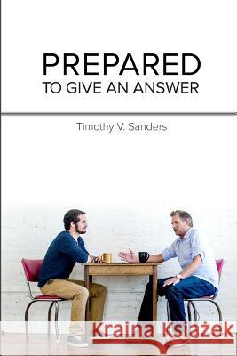 Prepared To Give An Answer: Developing a Biblical BIAS (worldview) Sanders, Timothy V. 9780985131531 Rora Valley Publishing - książka