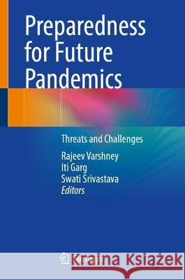 Preparedness for Future Pandemics: Threats and Challenges Rajeev Varshney, Iti Garg, Swati Srivastava 9789819932009 Springer Verlag, Singapore - książka