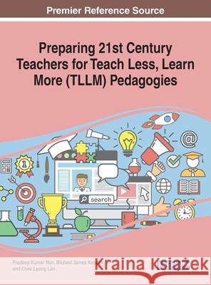 Preparing 21st Century Teachers for Teach Less, Learn More (TLLM) Pedagogies Pradeep Kumar Michael James Keppell Chee Leong Lim 9781799814351 Information Science Reference - książka