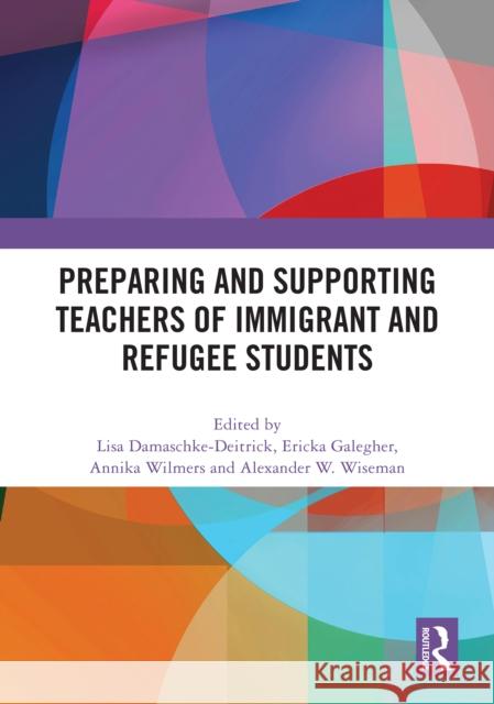 Preparing and Supporting Teachers of Immigrant and Refugee Students Lisa Damaschke-Deitrick Ericka Galegher Annika Wilmers 9781032977140 Routledge - książka