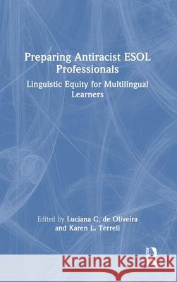 Preparing Antiracist ESOL Professionals: Linguistic Equity for Multilingual Learners Luciana C. d Karen L. Terrell 9781032561950 Routledge - książka