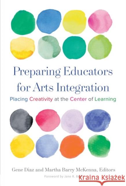 Preparing Educators for Arts Integration: Placing Creativity at the Center of Learning Gene Diaz Martha Barry McKenna 9780807758489 Teachers College Press - książka