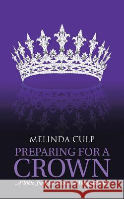 Preparing for a Crown: A Bible Study for Teens and Young Women Melinda Culp 9781490876443 WestBow Press - książka