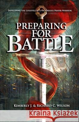 Preparing for Battle: Developing the Lifestyle of a Victorious Prayer Warrior Richard C. Wilson Kimberly J. Wilson 9781080822157 Independently Published - książka