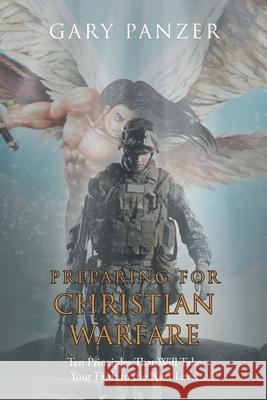 Preparing for Christian Warfare: Ten Principles That Will Take Your Faith to the Next Level Gary Panzer 9781098044060 Christian Faith - książka