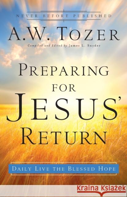 Preparing for Jesus' Return: Daily Live the Blessed Hope Tozer, A. W. 9780764216220 Bethany House Publishers - książka