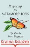 Preparing for Metamorphosis: Life after the Worst Diagnosis Kelly Mize 9781944435301 Blue Sky Daisies