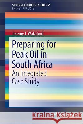 Preparing for Peak Oil in South Africa: An Integrated Case Study Wakeford, Jeremy J. 9781461495178 Springer - książka