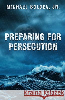 Preparing For Persecution Michael, Jr. Boldea 9781962881982 Boldman Publishing - książka