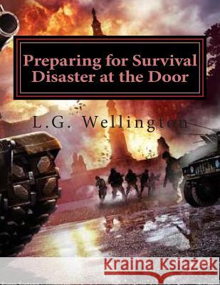 Preparing for Survival: Disaster at the Door L. G. Wellington 9781477648223 Createspace Independent Publishing Platform - książka