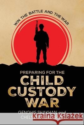 Preparing For the Child Custody War: Win The Battle and the War Genghis Shakhan Chelsea Wilkerson 9782387218810 Genghis Shakhan & Chelsea Wilkerson - książka