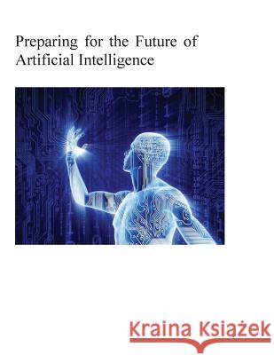 Preparing for the Future of Artificial Intelligence National Science and Technology Council  Penny Hill Press 9781540396518 Createspace Independent Publishing Platform - książka