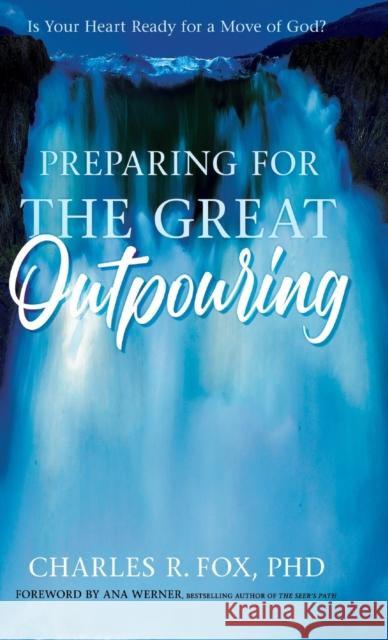 Preparing for the Great Outpouring: Is Your Heart Ready For A Move Of God? Charles Fox Ana Werner 9780768459838 Bridge-Logos, Inc. - książka