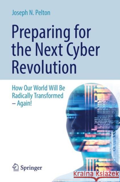Preparing for the Next Cyber Revolution: How Our World Will Be Radically Transformed--Again! Pelton, Joseph N. 9783030021368 Springer - książka
