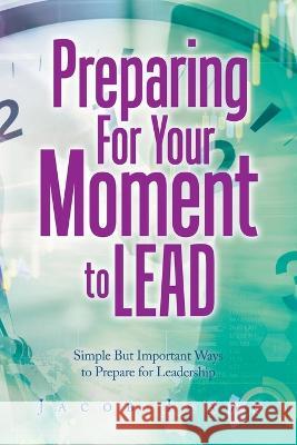 Preparing for Your Moment to Lead: Simple but Important Ways to Prepare for Leadership Jacob Isaac 9781664108059 Xlibris Nz - książka