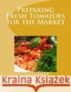Preparing Fresh Tomatoes tor the Market Chambers, Roger 9781548755775 Createspace Independent Publishing Platform