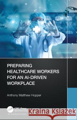 Preparing Healthcare Workers for an Ai-Driven Workplace Anthony Matthew Hopper 9781032008073 Auerbach Publications - książka