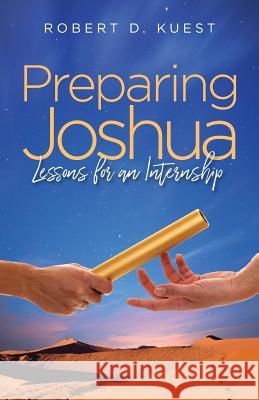 Preparing Joshua: Lessons for an Internship Robert D. Kuest 9781717283245 Createspace Independent Publishing Platform - książka