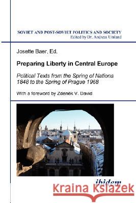 Preparing Liberty in Central Europe. Political Texts from the Spring of Nations 1848 to the Spring of Prague 1968 Josette Baer 9783898215466 ibidem-Verlag, Jessica Haunschild u Christian - książka