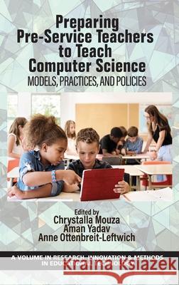 Preparing Pre-Service Teachers to Teach Computer Science: Models, Practices, and Policies Aman Yadav, Anne Ottenbreit-Leftwich, Chrystalla Mouza 9781648024573 Eurospan (JL) - książka