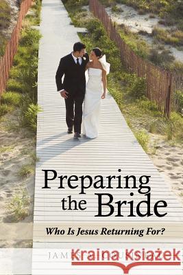 Preparing the Bride: Who Is Jesus Returning For? Cousineau, James A. 9781449709914 WestBow Press - książka